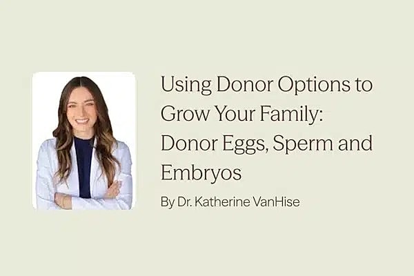 Using Donor Options to Grow Your Family: Donor Eggs, Sperm and Embryos